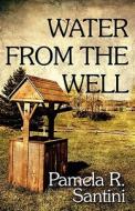 Water from the Well di Pamela R. Santini edito da Publish America