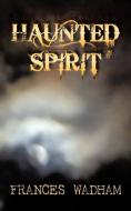 Haunted Spirit di Frances Wadham edito da AUTHORHOUSE