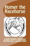 Homer the Racehorse di Linda Baten Johnson edito da Createspace