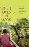 When Forests Run Amok: War and Its Afterlives in Indigenous and Afro-Colombian Territories di Daniel Ruiz-Serna edito da DUKE UNIV PR