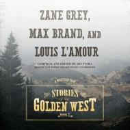 Stories of the Golden West, Book 7: A Western Trio di Louis L. Amour, Zane Grey, Max Brand edito da Blackstone Audiobooks