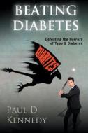 Beating Diabetes: How to Defeat the Horrors of Type 2 Diabetes di MR Paul D. Kennedy edito da Createspace