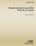 Manufacturing Interoperability Program, a Synopsis di Sharon J. Kemmerer, U. S. Department of Commerce edito da Createspace