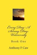 Every Day a Sunny Day: University di MR Anthony Fitzgerald Caw edito da Createspace