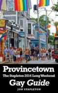 Provincetown - The Stapleton 2014 Long Weekend Gay Guide di Jon Stapleton edito da Createspace