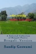A Selected Collection of Bengali Poetry: Bengali Version di Sandip Goswami edito da Createspace