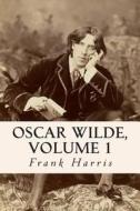 Oscar Wilde, Volume 1 di Frank Harris edito da Createspace