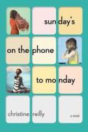 Reilly, C: Sunday's on the Phone to Monday di Christine Reilly edito da Simon + Schuster Inc.
