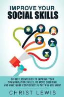 Improve Your Social Skills: 50 Best Strategies to Improve Your Communication Skills, Be More Outgoing, and Have More Confidence in the Way You Wan di Christ Lewis edito da Createspace