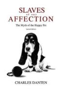 Slaves of Our Affection: The Myth of the Happy Pet di Charles Danten edito da Createspace