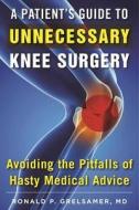 The Patient's Guide to Unnecessary Knee Surgery: How to Avoid the Pitfalls of Hasty Medical Advice di Ronald P. Grelsamer edito da SKYHORSE PUB