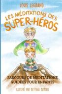 Les Méditations Des Super-Héros: Parcours de Méditations Guidées Pour Enfants di Louis Legrand edito da Createspace Independent Publishing Platform