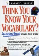 Think You Know Your Vocabulary?: Specialized Words Everyone Needs to Know di Learning Express LLC edito da Learning Express (NY)