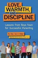 Love, Warmth, and Discipline: Lessons from Boys Town for Successful Parenting di Val J. Peter edito da OUR SUNDAY VISITOR