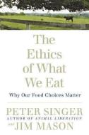The Ethics Of What We Eat di Peter Singer, Jim Mason edito da Rodale Press