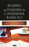 Revisiting & Evaluating the Congressional Review Act edito da Nova Science Publishers Inc