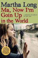Ma, Now I'm Goin Up in the World: A Memoir of Dublin in the 1960s di Martha Long edito da SEVEN STORIES