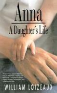 Anna: A Daughter's Life di William Loizeaux edito da ARCADE PUB