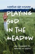 Playing God In The Meadow di Martha Leb Molnar edito da University Of Massachusetts Press