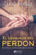 El Lenguaje del Perdón: El Matrimonio Es El Arte de Aprender a Vivir Juntos di Sixto Porras edito da WHITAKER HOUSE SPANISH