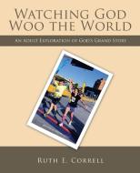 Watching God Woo The World di Correll Ruth E. Correll edito da Westbow Press