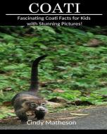 Coati: Fascinating Coati Facts for Kids with Stunning Pictures! di Cindy Matheson edito da LIGHTNING SOURCE INC