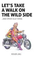 Let's Take a Walk on the Wild Side and Other Silly Verse di Roger Ling edito da New Generation Publishing