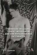 Tennessee Williams, T-shirt Modernism And The Refashionings Of Theater di S. E. Gontarski edito da Anthem Press