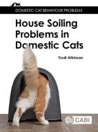 House Soiling Problems in Domestic Cats di Trudi Atkinson edito da CABI