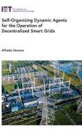 Self-Organizing Dynamic Agents for the Operation of Decentralized Smart Grids di Alfredo Vaccaro edito da Institution of Engineering & Technology