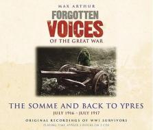 Forgotten Voices of the Great War: The Somme and Back to Ypres: July 1916 - July 1917 di Max Arthur edito da Random House Audio Publishing Group