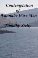 Contemplation of Wannabe Wise Men di Timothy Stelly edito da Createspace Independent Publishing Platform
