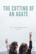 The Cutting of an Agate di W. B. (William Butler) Yeats edito da Createspace Independent Publishing Platform