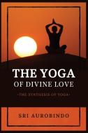 The Yoga of Divine Love di Sri Aurobindo edito da Alicia Editions