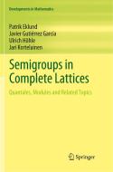 Semigroups in Complete Lattices di Patrik Eklund, Javier Gutie´rrez Garci´a, Ulrich Höhle, Jari Kortelainen edito da Springer International Publishing