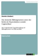 Das deutsche Bildungssystem unter der Kritik der Reproduktion sozialer Ungleichheit di Daniela Schubert edito da GRIN Publishing
