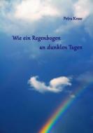 Wie ein Regenbogen an dunklen Tagen di Petra Kesse edito da Books on Demand