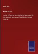 Kaiser Franz di Adam Wolf edito da Salzwasser-Verlag GmbH