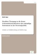 Flexibler Übergang in die Rente Lebensarbeitszeitkonten: das zukünftige Instrument in der Personalpolitik di Maik Jäger edito da Diplom.de