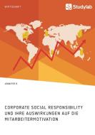 Corporate Social Responsibility und ihre Auswirkungen auf die Mitarbeitermotivation di Jennifer R. edito da Studylab