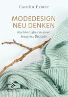 Modedesign neu denken. Nachhaltigkeit in einer kreativen Disziplin di Carolin Ermer edito da Bedey Media GmbH