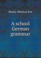A School German Grammar di Henry Weston Eve edito da Book On Demand Ltd.