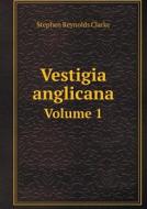 Vestigia Anglicana Volume 1 di Stephen Reynolds Clarke edito da Book On Demand Ltd.