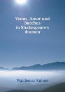 Venus, Amor Und Bacchus In Shakespeare's Dramen di Waldemar Kuhne edito da Book On Demand Ltd.