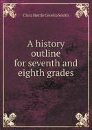 A History Outline For Seventh And Eighth Grades di Clara Hettie Cecelia Smith edito da Book On Demand Ltd.