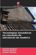 Tecnologias inovadoras na conceção de estruturas de madeira di Shahide Dehghan, Hoosein Norouzi, Hossein Gholami edito da Edições Nosso Conhecimento
