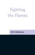 Fighting the Flames di R. M. Ballantyne edito da Alpha Editions