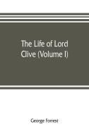 The life of Lord Clive (Volume I) di George Forrest edito da ALPHA ED