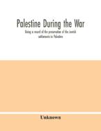 Palestine during the war di Unknown edito da Alpha Editions