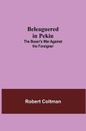 Beleaguered In Pekin di Robert Coltman edito da Alpha Editions